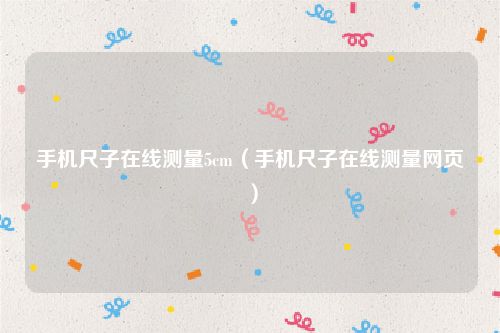 手机尺子在线测量5cm（手机尺子在线测量网页）