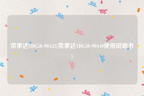 荣事达YDG50-90A32(荣事达YDG50-90A40使用说明书)