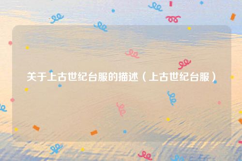 关于上古世纪台服的描述（上古世纪台服）