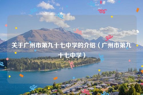关于广州市第九十七中学的介绍（广州市第九十七中学）