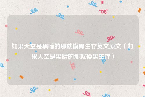 如果天空是黑暗的那就摸黑生存英文原文（如果天空是黑暗的那就摸黑生存）