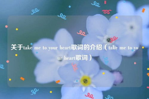 关于take me to your heart歌词的介绍（take me to your heart歌词）