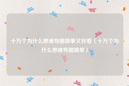 十万个为什么思维导图简单又好看（十万个为什么思维导图简单）