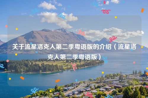 关于流星洛克人第二季粤语版的介绍（流星洛克人第二季粤语版）