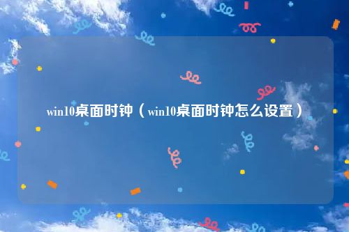win10桌面时钟（win10桌面时钟怎么设置）