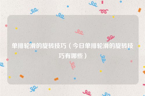 单排轮滑的旋转技巧（今日单排轮滑的旋转技巧有哪些）