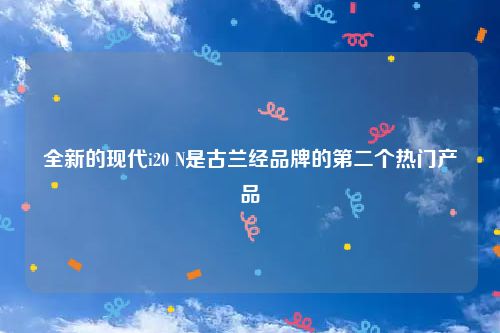 全新的现代i20 N是古兰经品牌的第二个热门产品