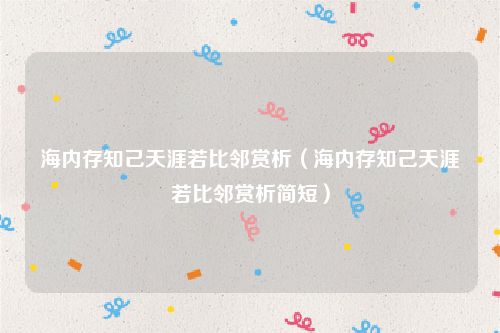 海内存知己天涯若比邻赏析（海内存知己天涯若比邻赏析简短）