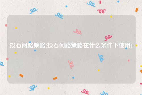 投石问路策略(投石问路策略在什么条件下使用)