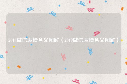 2018微信表情含义图解（2019微信表情含义图解）