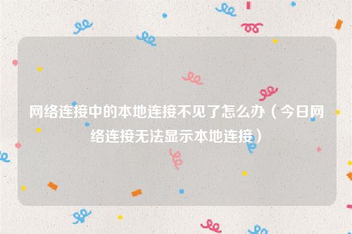 网络连接中的本地连接不见了怎么办（今日网络连接无法显示本地连接）