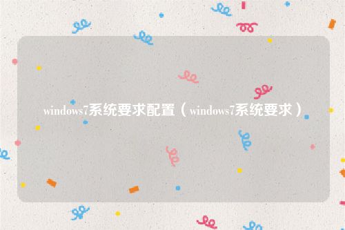 windows7系统要求配置（windows7系统要求）