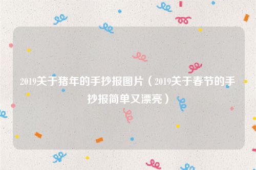 2019关于猪年的手抄报图片（2019关于春节的手抄报简单又漂亮）