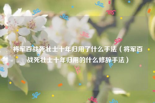 将军百战死壮士十年归用了什么手法（将军百战死壮士十年归用的什么修辞手法）