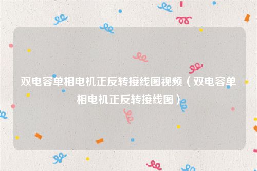 双电容单相电机正反转接线图视频（双电容单相电机正反转接线图）