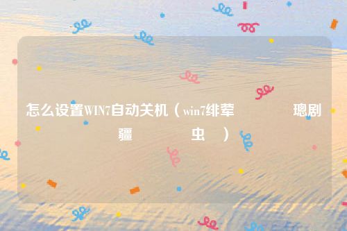 怎么设置WIN7自动关机（win7绯荤粺鎬庢牱璁剧疆鑷姩鍏虫満）
