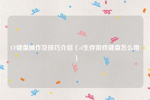 CF键盘操作及技巧介绍（cf生存游戏键盘怎么用）
