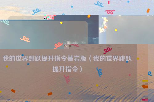 我的世界跳跃提升指令基岩版（我的世界跳跃提升指令）