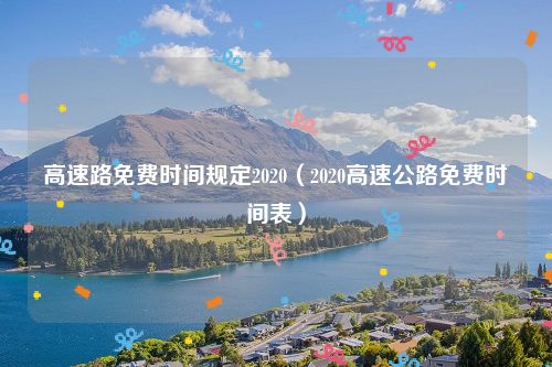高速路免费时间规定2020（2020高速公路免费时间表）