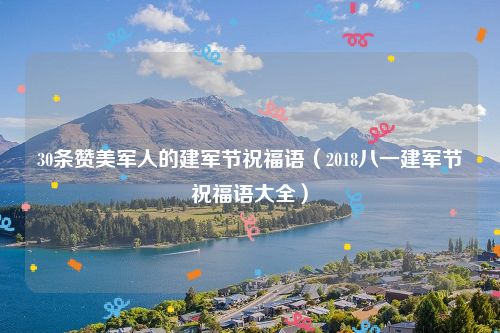 30条赞美军人的建军节祝福语（2018八一建军节祝福语大全）