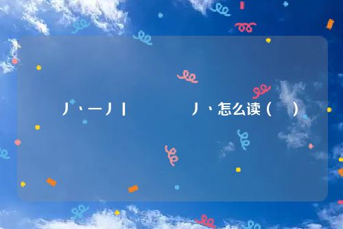 丷丿丶一丿丨𠃌丿丶怎么读（丷）