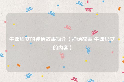 牛郎织女的神话故事简介（神话故事 牛郎织女的内容）
