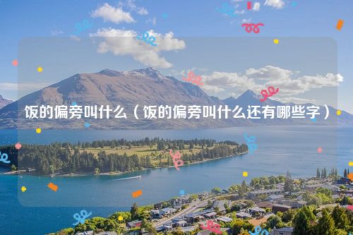 饭的偏旁叫什么（饭的偏旁叫什么还有哪些字）