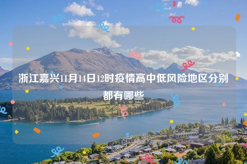 浙江嘉兴11月14日12时疫情高中低风险地区分别都有哪些