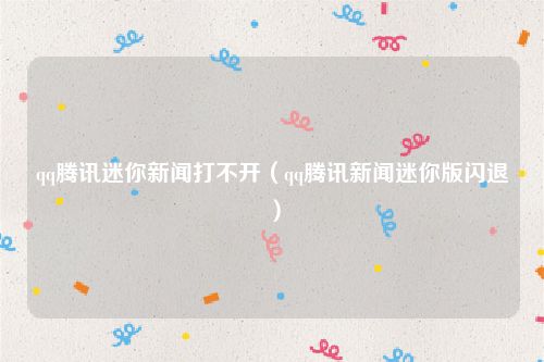 qq腾讯迷你新闻打不开（qq腾讯新闻迷你版闪退）