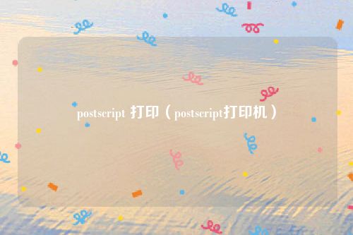 postscript 打印（postscript打印机）