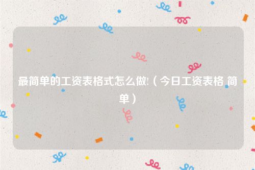 最简单的工资表格式怎么做!（今日工资表格 简单）