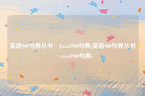 英语900句典丛书·Email900句典(英语900句典丛书·email900句典)
