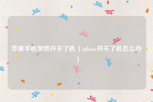 苹果手机突然开不了机（iphone开不了机怎么办）