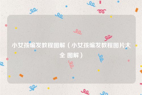 小女孩编发教程图解（小女孩编发教程图片大全 图解）