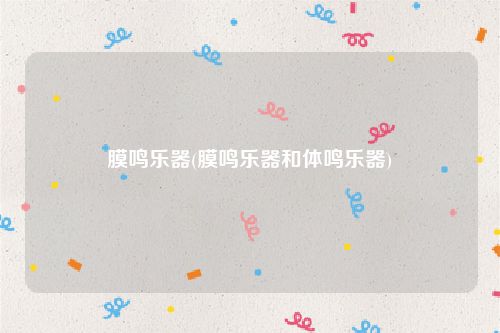 膜鸣乐器(膜鸣乐器和体鸣乐器)