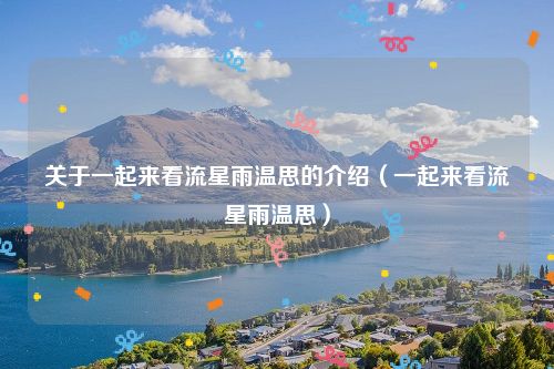 关于一起来看流星雨温思的介绍（一起来看流星雨温思）
