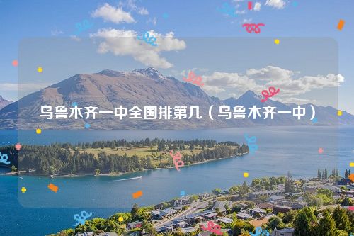 乌鲁木齐一中全国排第几（乌鲁木齐一中）