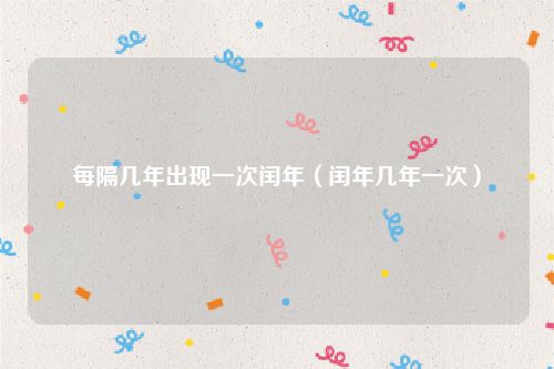 每隔几年出现一次闰年（闰年几年一次）