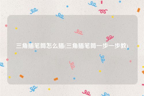 三角插笔筒怎么插(三角插笔筒一步一步教)