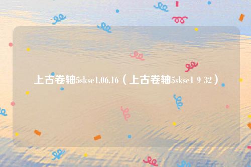 上古卷轴5skse1.06.16（上古卷轴5skse1 9 32）