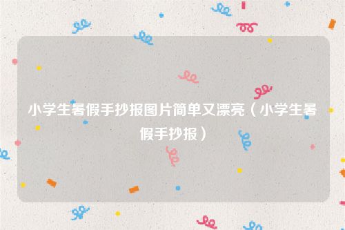 小学生暑假手抄报图片简单又漂亮（小学生暑假手抄报）