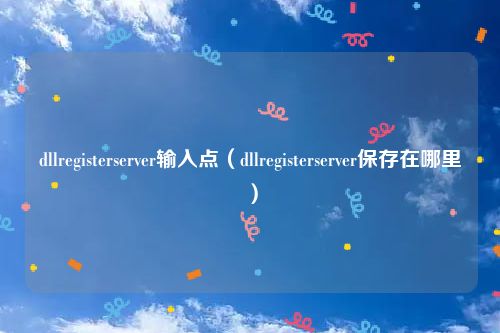 dllregisterserver输入点（dllregisterserver保存在哪里）
