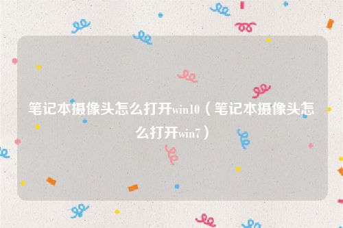 笔记本摄像头怎么打开win10（笔记本摄像头怎么打开win7）