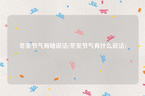 冬至节气有啥说法(冬至节气有什么说法)