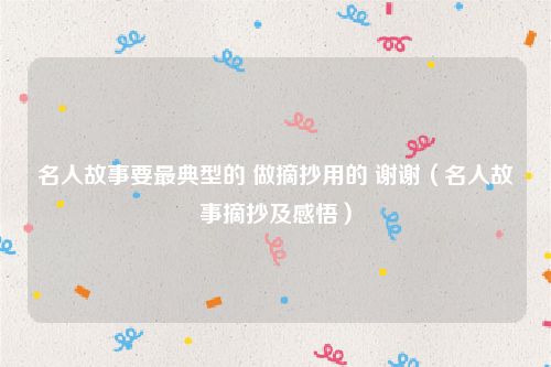 名人故事要最典型的 做摘抄用的 谢谢（名人故事摘抄及感悟）