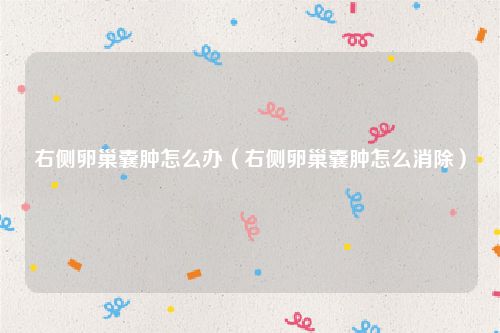 右侧卵巢囊肿怎么办（右侧卵巢囊肿怎么消除）