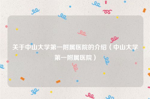 关于中山大学第一附属医院的介绍（中山大学第一附属医院）