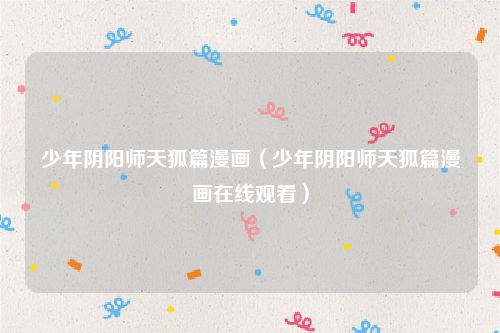 少年阴阳师天狐篇漫画（少年阴阳师天狐篇漫画在线观看）