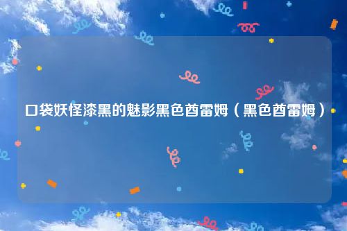 口袋妖怪漆黑的魅影黑色酋雷姆（黑色酋雷姆）
