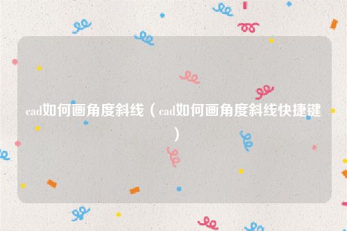 cad如何画角度斜线（cad如何画角度斜线快捷键）